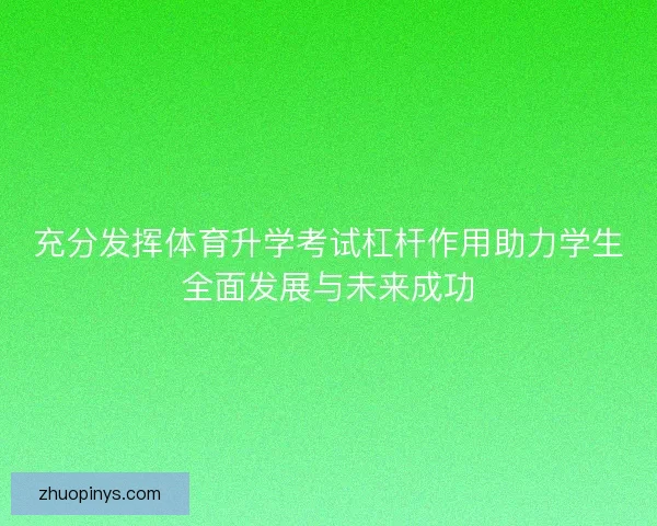 充分发挥体育升学考试杠杆作用助力学生全面发展与未来成功